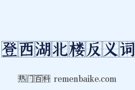 登西湖北楼反义词是什么意思的图片